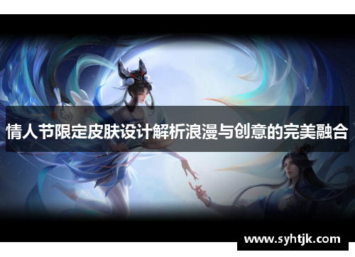 情人节限定皮肤设计解析浪漫与创意的完美融合